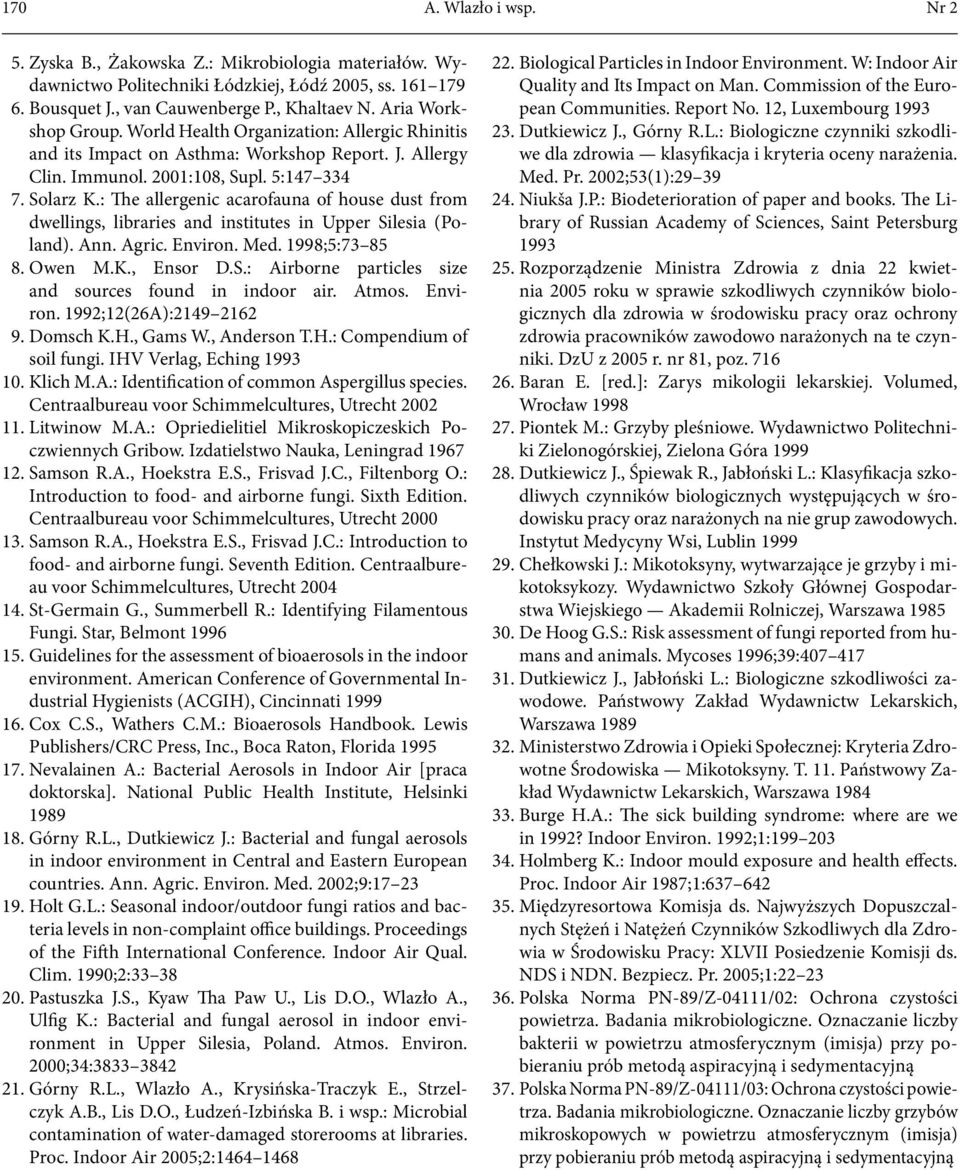 : The allergenic acarofauna of house dust from dwellings, libraries and institutes in Upper Silesia (Poland). Ann. Agric. Environ. Med. 1998;5:73 85 8. Owen M.K., Ensor D.S.: Airborne particles size and sources found in indoor air.