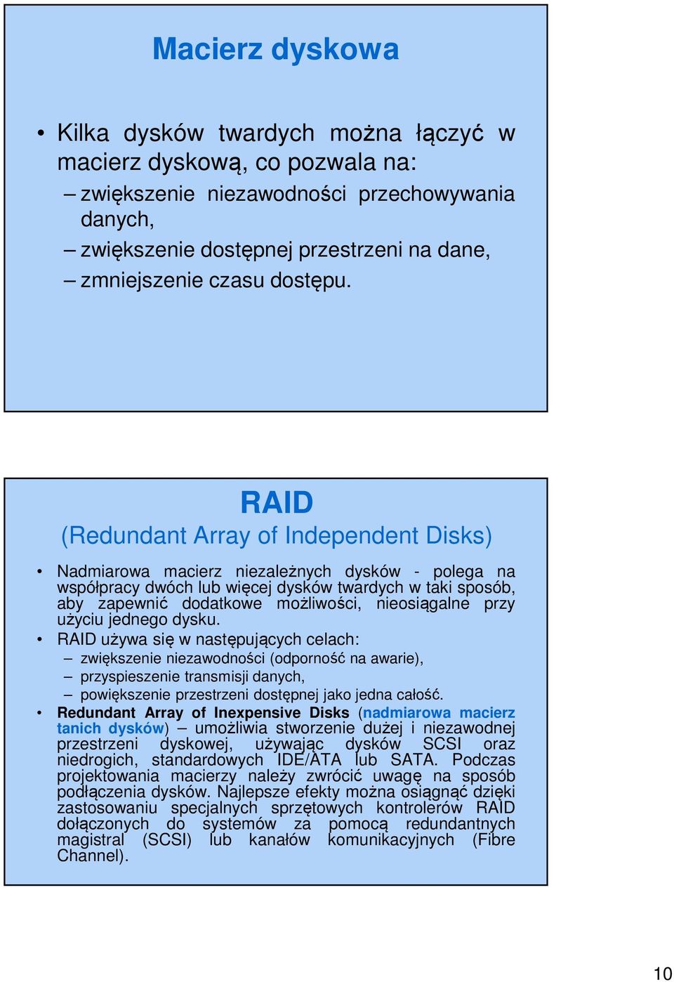 RAID (Redundant Array of Independent Disks) Nadmiarowa macierz niezależnych dysków - polega na współpracy dwóch lub więcej dysków twardych w taki sposób, aby zapewnić dodatkowe możliwości,