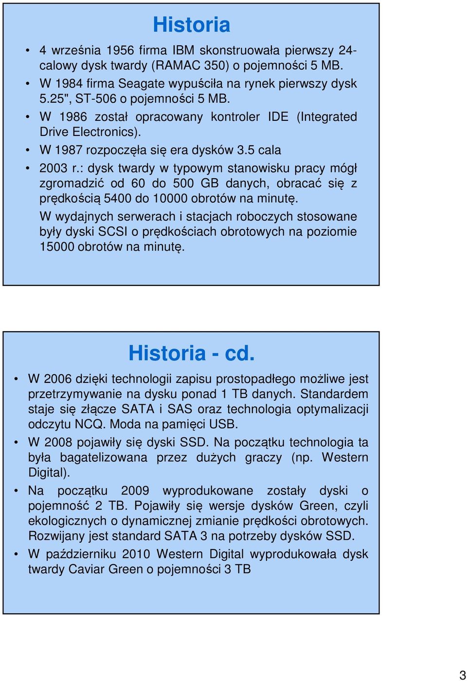 : dysk twardy w typowym stanowisku pracy mógł zgromadzić od 60 do 500 GB danych, obracać się z prędkością 5400 do 10000 obrotów na minutę.