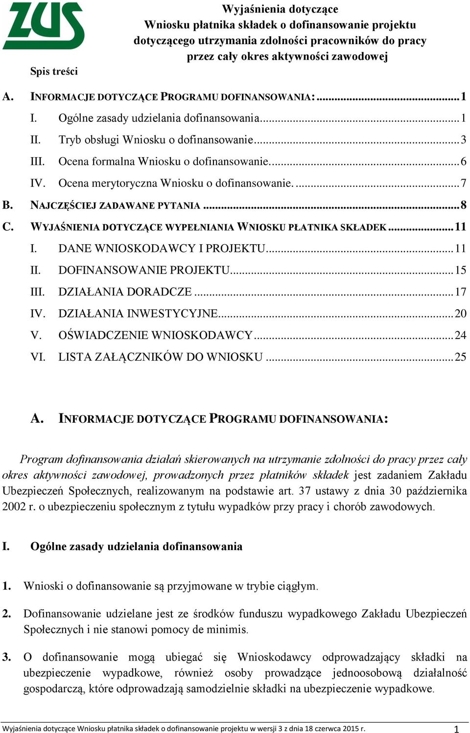 Ocena merytoryczna Wniosku o dofinansowanie.... 7 B. NAJCZĘŚCIEJ ZADAWANE PYTANIA... 8 C. WYJAŚNIENIA DOTYCZĄCE WYPEŁNIANIA WNIOSKU PŁATNIKA SKŁADEK... 11 I. DANE WNIOSKODAWCY I PROJEKTU... 11 II.