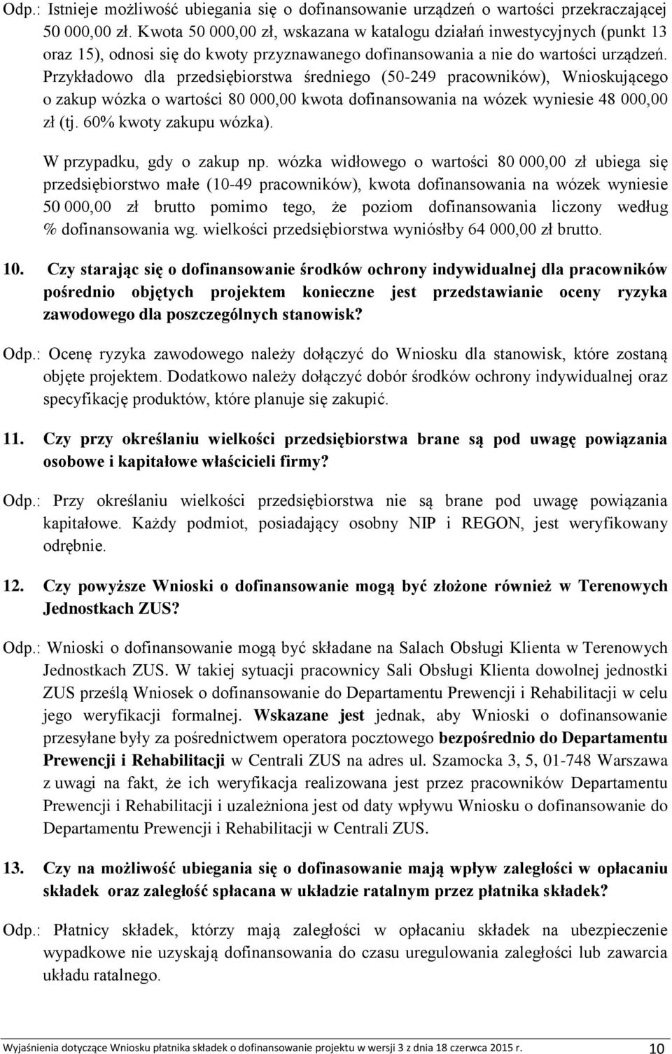 Przykładowo dla przedsiębiorstwa średniego (50-249 pracowników), Wnioskującego o zakup wózka o wartości 80 000,00 kwota dofinansowania na wózek wyniesie 48 000,00 zł (tj. 60% kwoty zakupu wózka).