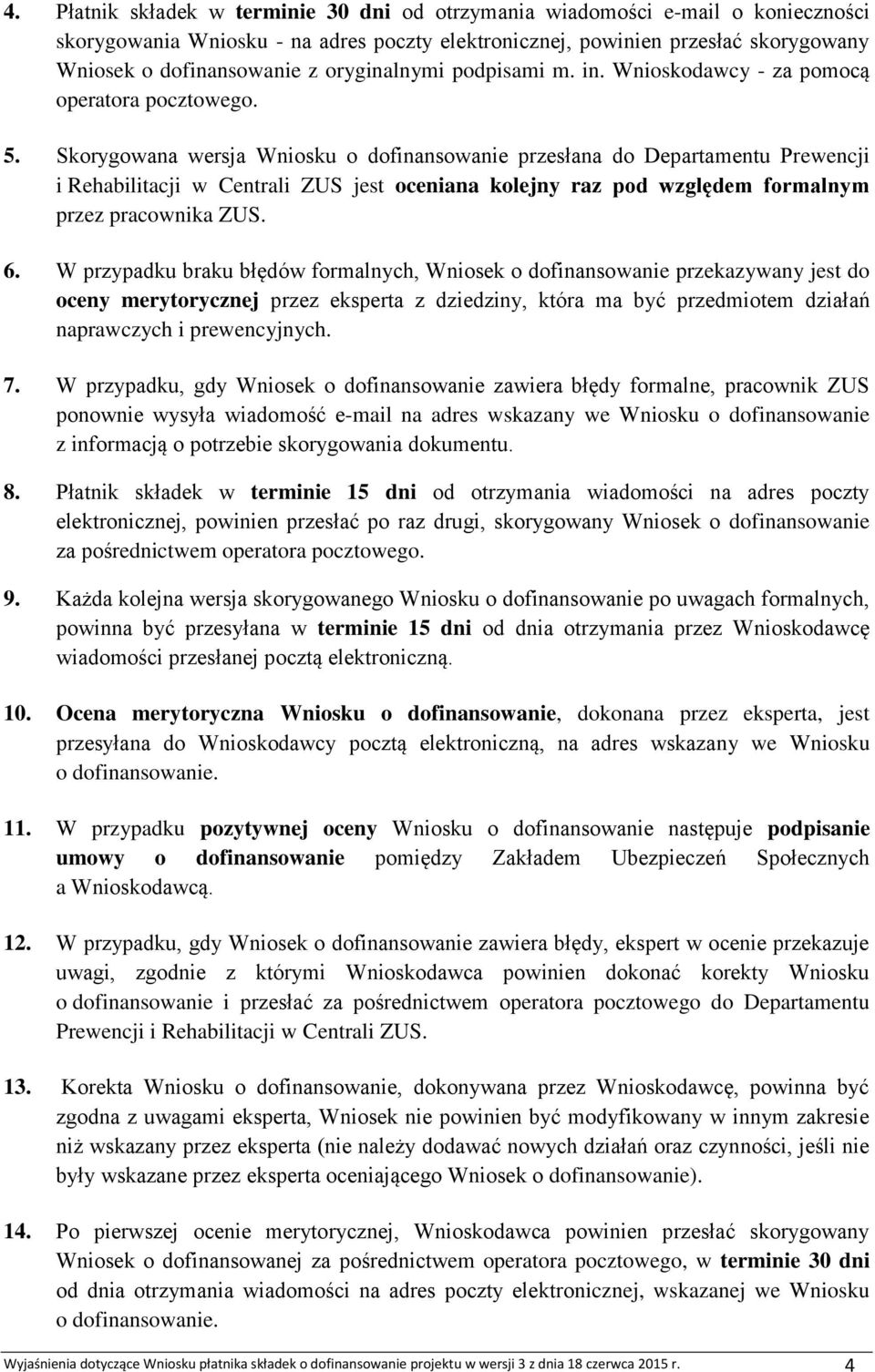 Skorygowana wersja Wniosku o dofinansowanie przesłana do Departamentu Prewencji i Rehabilitacji w Centrali ZUS jest oceniana kolejny raz pod względem formalnym przez pracownika ZUS. 6.