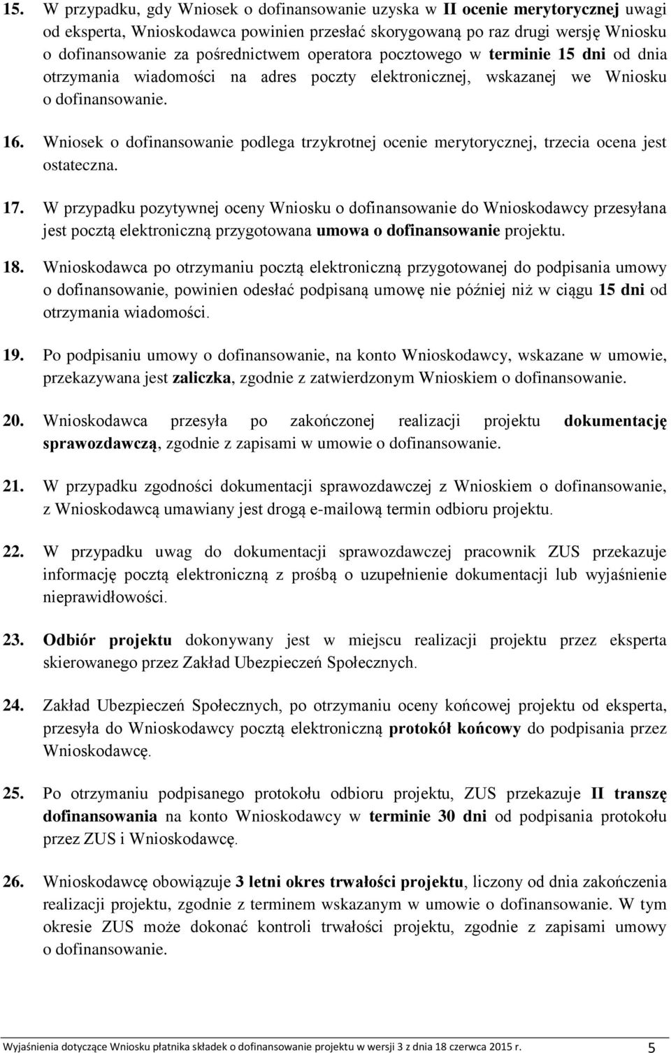 Wniosek o dofinansowanie podlega trzykrotnej ocenie merytorycznej, trzecia ocena jest ostateczna. 17.
