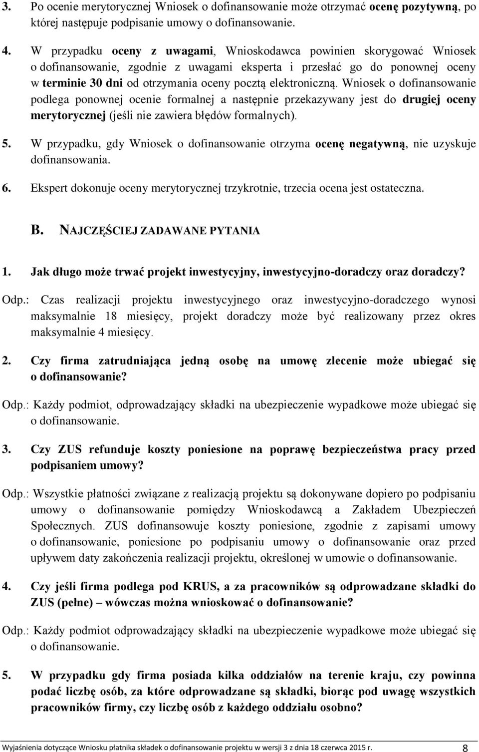 elektroniczną. Wniosek o dofinansowanie podlega ponownej ocenie formalnej a następnie przekazywany jest do drugiej oceny merytorycznej (jeśli nie zawiera błędów formalnych). 5.
