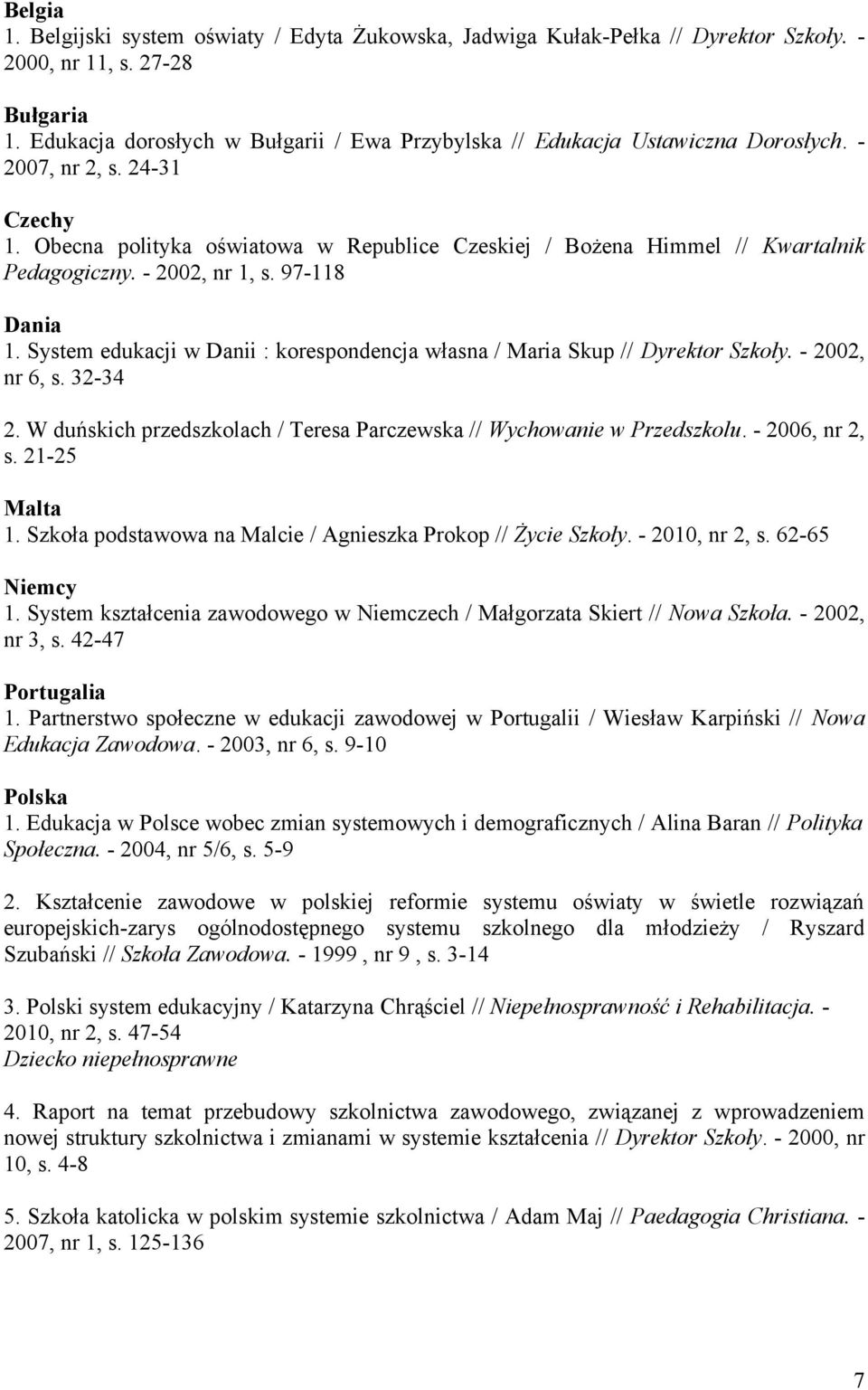 Obecna polityka oświatowa w Republice Czeskiej / Bożena Himmel // Kwartalnik Pedagogiczny. - 2002, nr 1, s. 97-118 Dania 1.