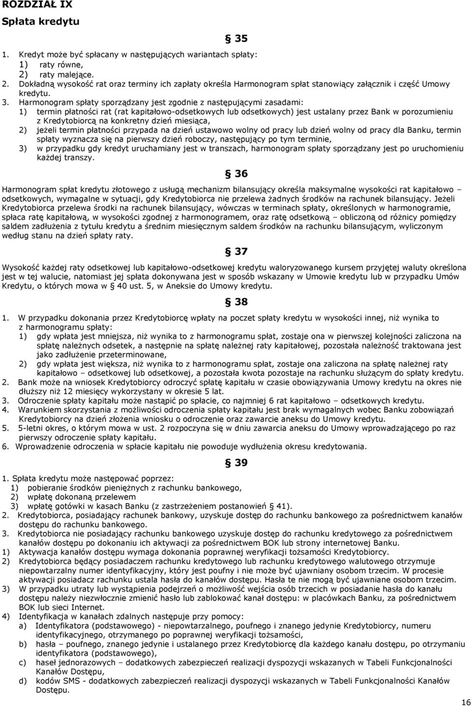 Harmonogram spłaty sporządzany jest zgodnie z następującymi zasadami: 1) termin płatności rat (rat kapitałowo-odsetkowych lub odsetkowych) jest ustalany przez Bank w porozumieniu z Kredytobiorcą na