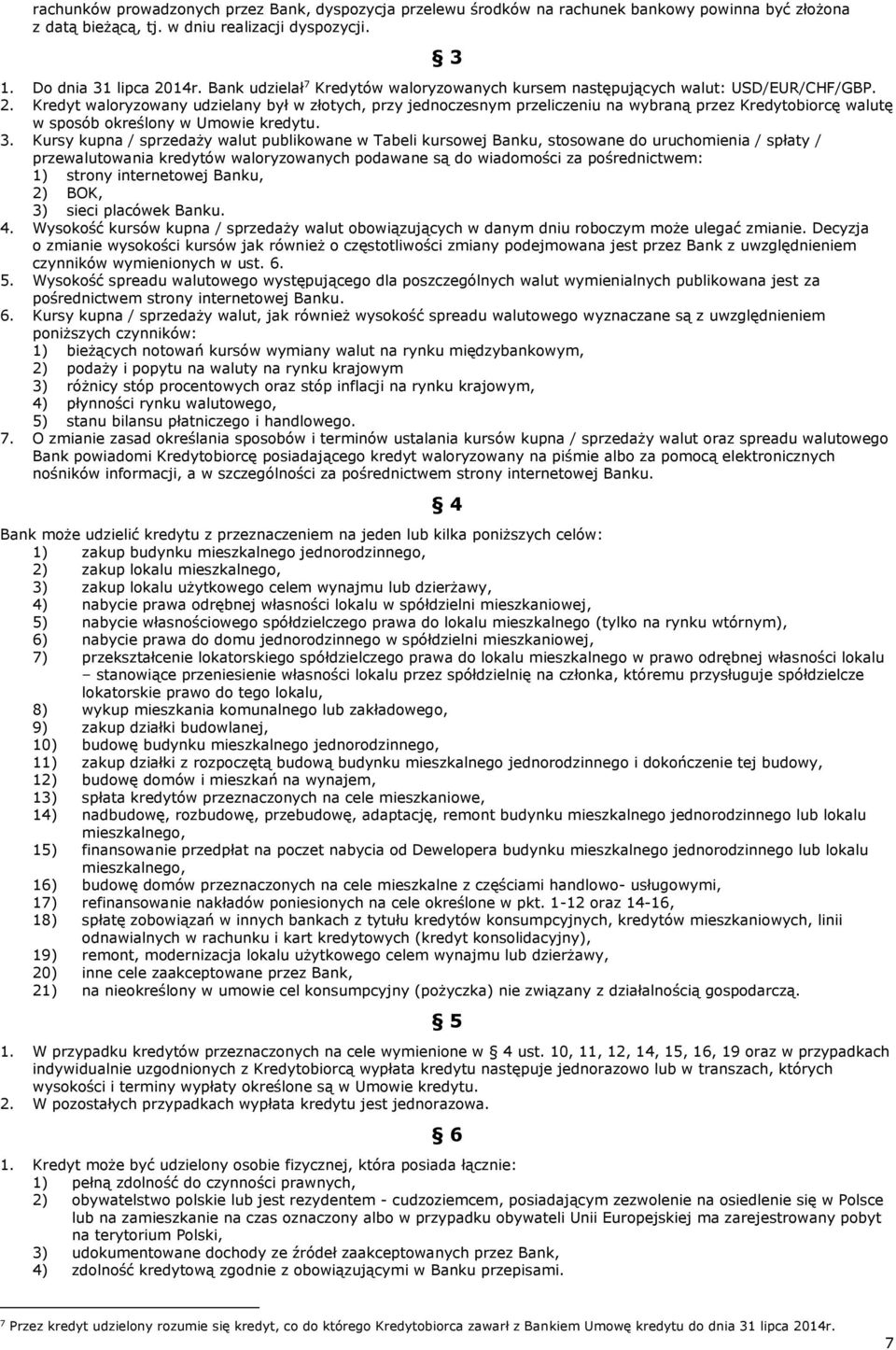 Kredyt waloryzowany udzielany był w złotych, przy jednoczesnym przeliczeniu na wybraną przez Kredytobiorcę walutę w sposób określony w Umowie kredytu. 3.