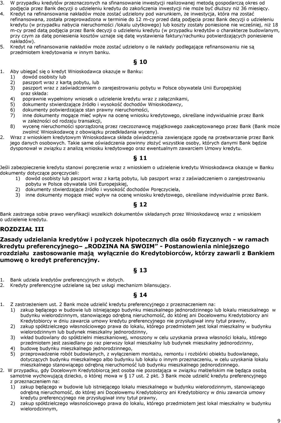 Kredyt na refinansowanie nakładów może zostać udzielony pod warunkiem, że inwestycja, która ma zostać refinansowana, została przeprowadzona w terminie do 12 m-cy przed datą podjęcia przez Bank