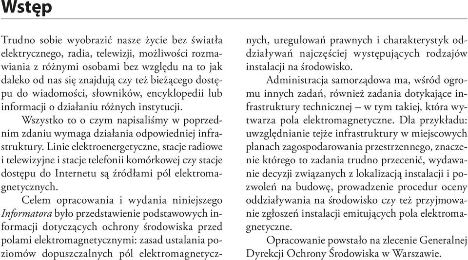 Linie elektroenergetyczne, stacje radiowe i telewizyjne i stacje telefonii komórkowej czy stacje dostępu do Internetu są źródłami pól elektromagnetycznych.