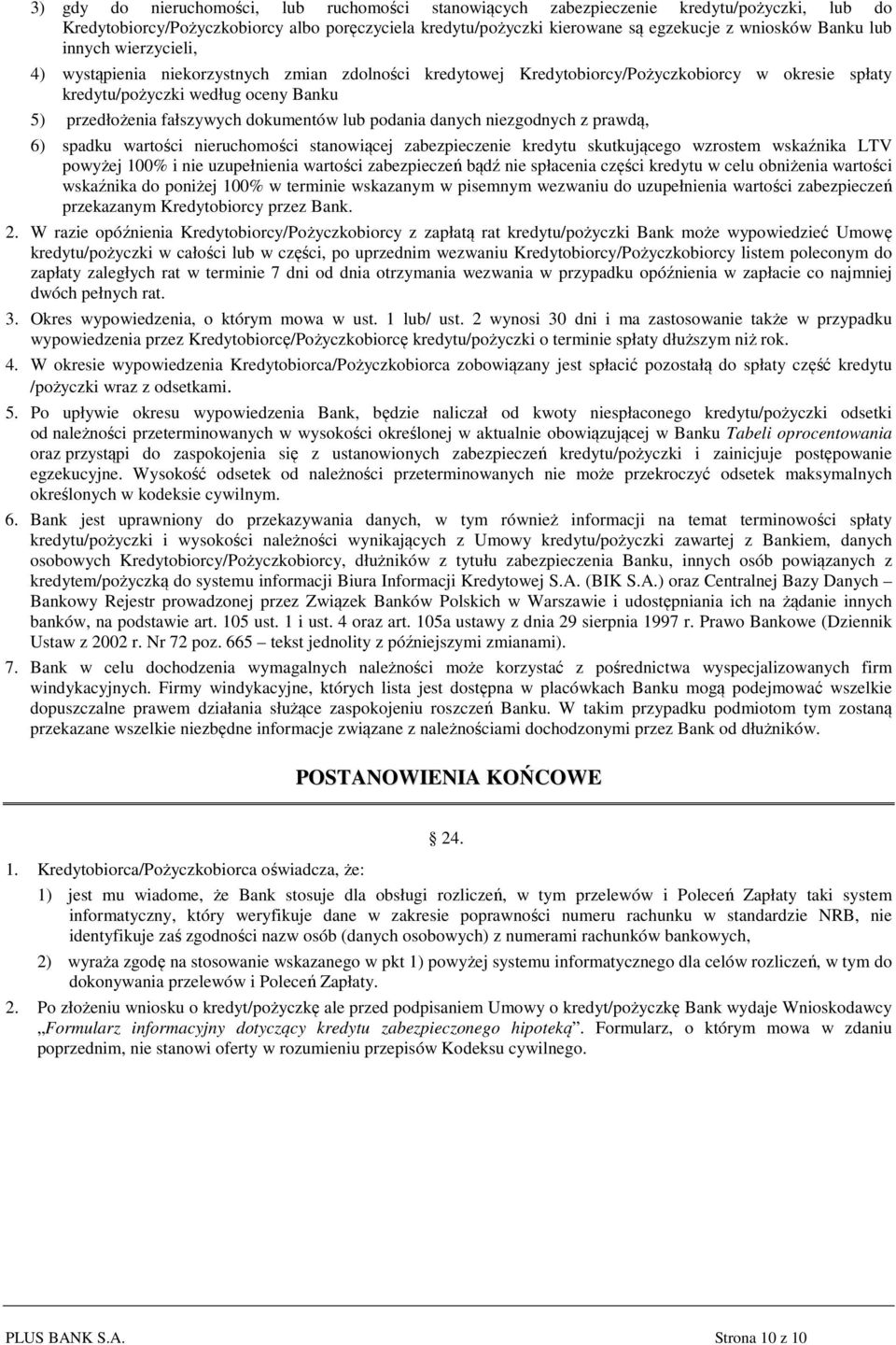 dokumentów lub podania danych niezgodnych z prawdą, 6) spadku wartości nieruchomości stanowiącej zabezpieczenie kredytu skutkującego wzrostem wskaźnika LTV powyżej 100% i nie uzupełnienia wartości