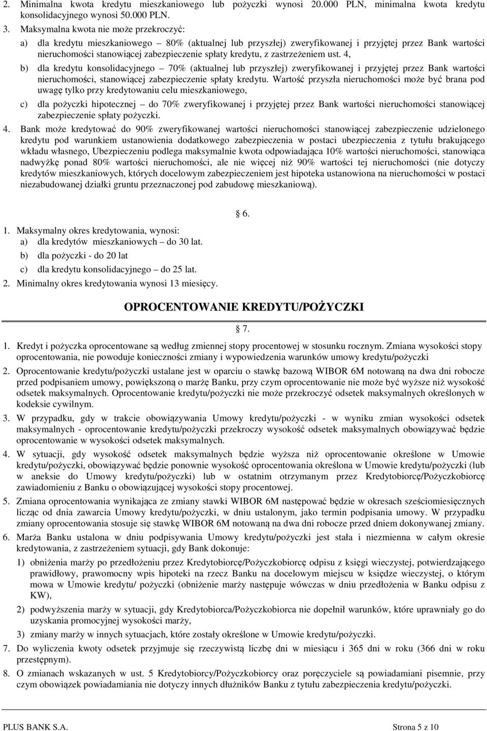kredytu, z zastrzeżeniem ust. 4, b) dla kredytu konsolidacyjnego 70% (aktualnej lub przyszłej) zweryfikowanej i przyjętej przez Bank wartości nieruchomości, stanowiącej zabezpieczenie spłaty kredytu.