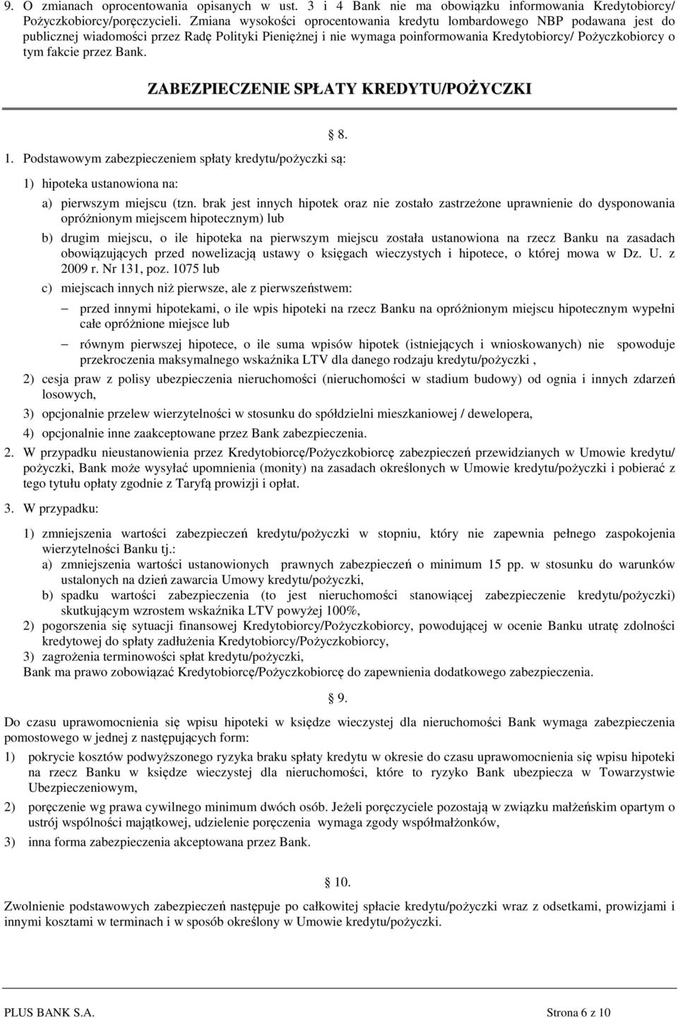 przez Bank. ZABEZPIECZENIE SPŁATY KREDYTU/POŻYCZKI 8. 1. Podstawowym zabezpieczeniem spłaty kredytu/pożyczki są: 1) hipoteka ustanowiona na: a) pierwszym miejscu (tzn.