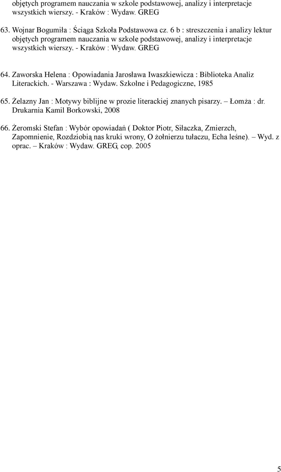 Zaworska Helena : Opowiadania Jarosława Iwaszkiewicza : Biblioteka Analiz Literackich. - Warszawa : Wydaw. Szkolne i Pedagogiczne, 1985 65.
