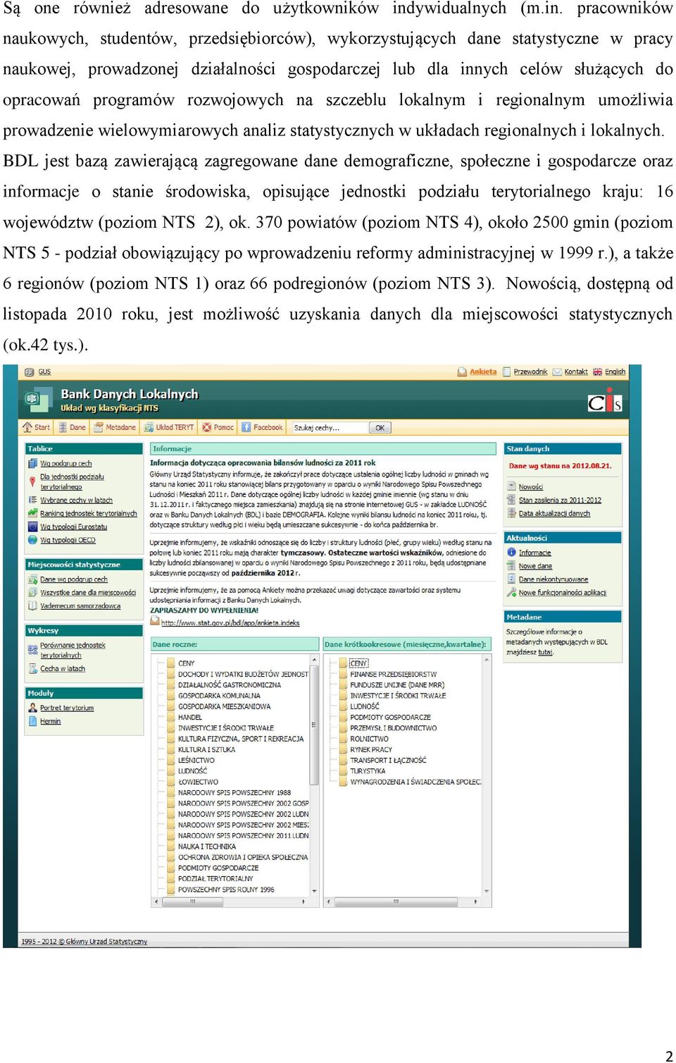 pracowników naukowych, studentów, przedsiębiorców), wykorzystujących dane statystyczne w pracy naukowej, prowadzonej działalności gospodarczej lub dla innych celów służących do opracowań programów