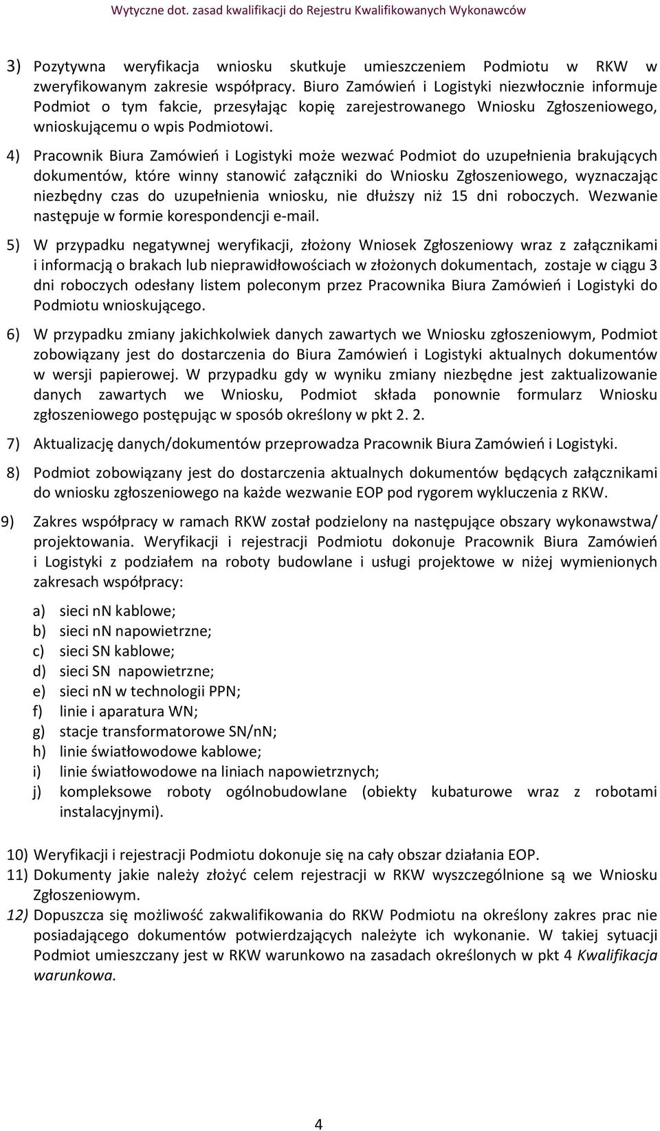 4) Pracownik Biura Zamówień i Logistyki może wezwać Podmiot do uzupełnienia brakujących dokumentów, które winny stanowić załączniki do Wniosku Zgłoszeniowego, wyznaczając niezbędny czas do