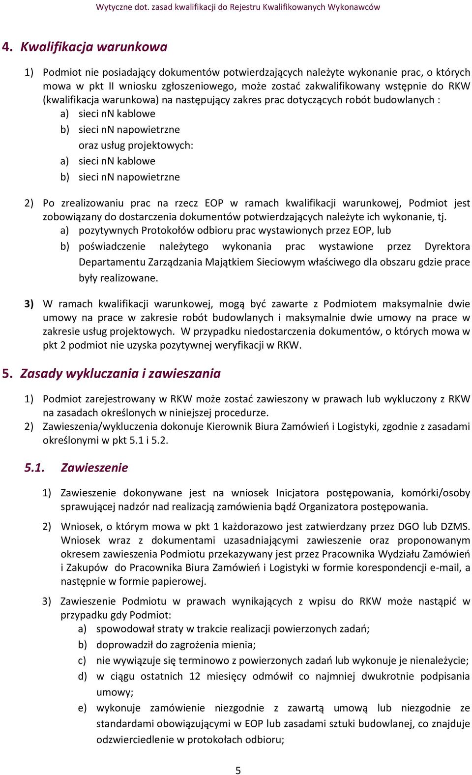 2) Po zrealizowaniu prac na rzecz EOP w ramach kwalifikacji warunkowej, Podmiot jest zobowiązany do dostarczenia dokumentów potwierdzających należyte ich wykonanie, tj.