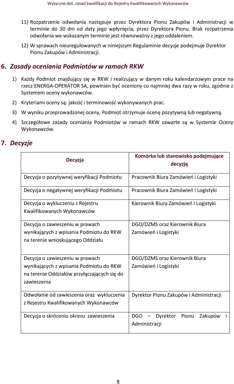 6. Zasady oceniania Podmiotów w ramach RKW 1) Każdy Podmiot znajdujący się w RKW i realizujący w danym roku kalendarzowym prace na rzecz ENERGA-OPERATOR SA, powinien być oceniony co najmniej dwa razy
