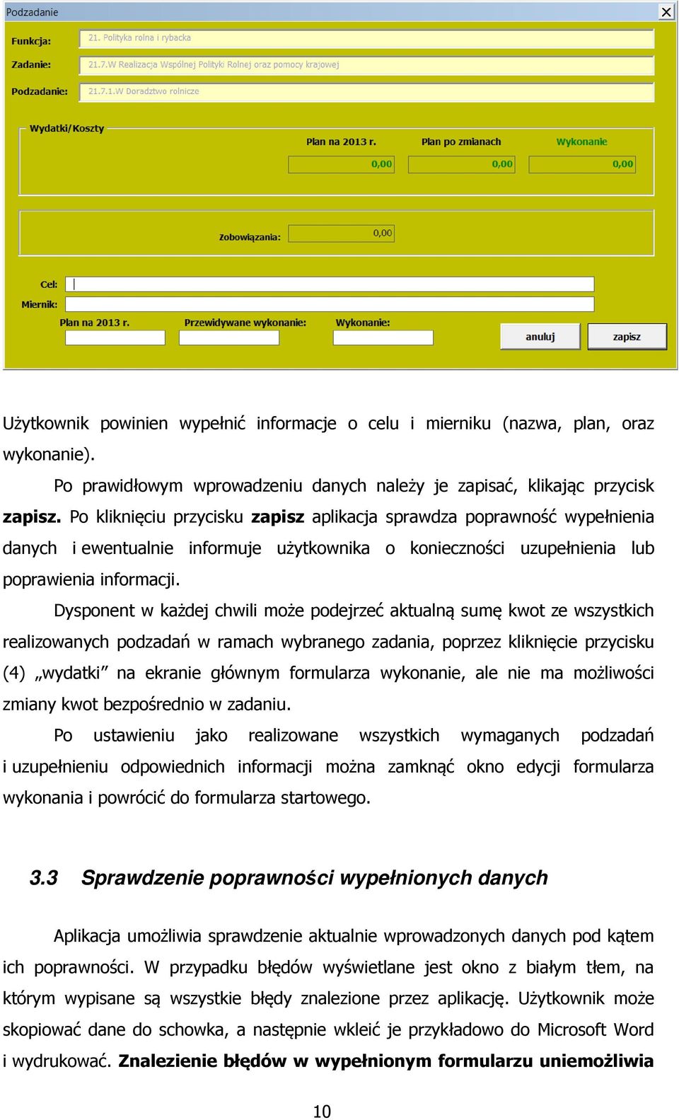 Dysponent w każdej chwili może podejrzeć aktualną sumę kwot ze wszystkich realizowanych podzadań w ramach wybranego zadania, poprzez kliknięcie przycisku (4) wydatki na ekranie głównym formularza