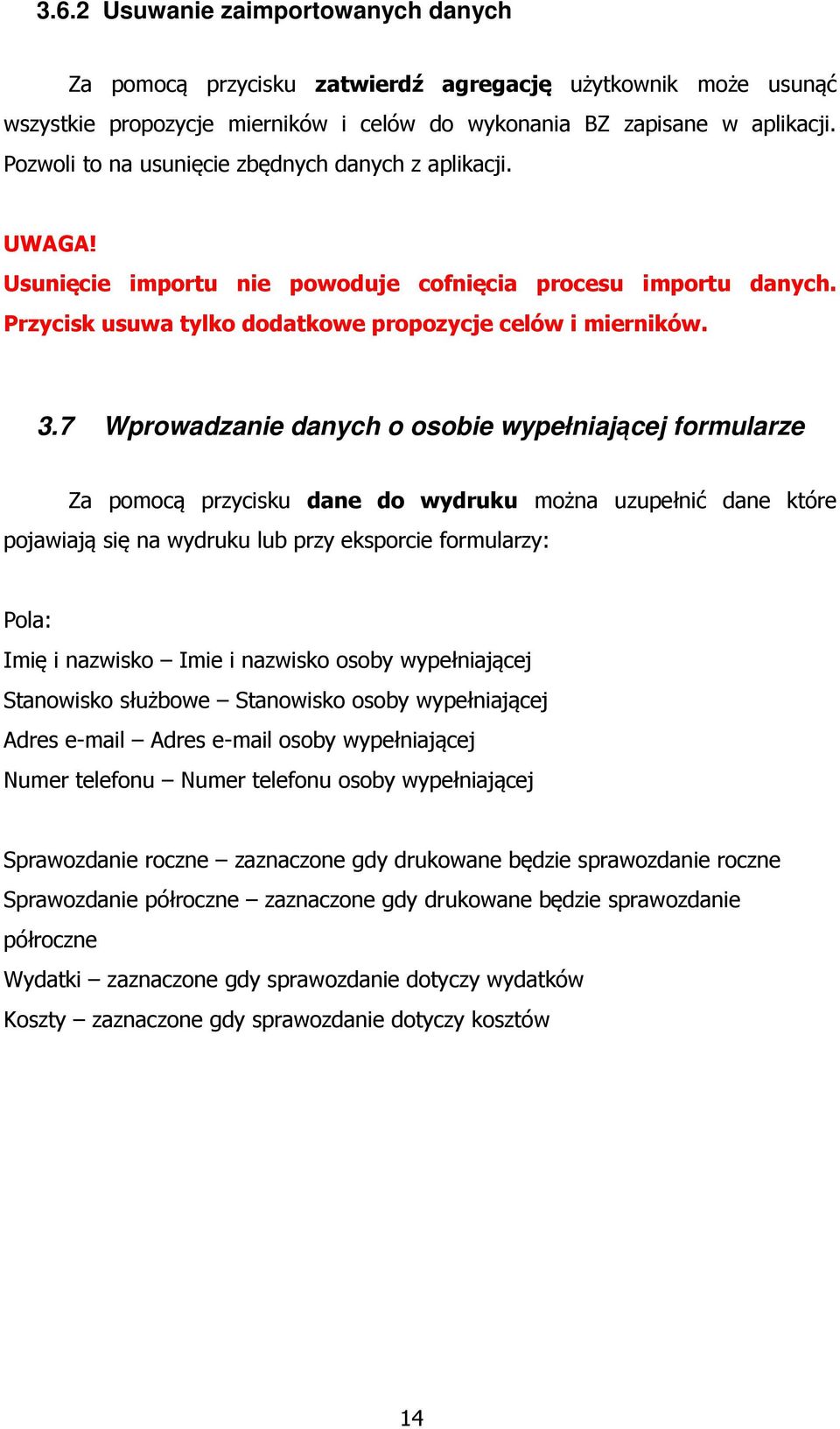 7 Wprowadzanie danych o osobie wypełniającej formularze Za pomocą przycisku dane do wydruku można uzupełnić dane które pojawiają się na wydruku lub przy eksporcie formularzy: Pola: Imię i nazwisko