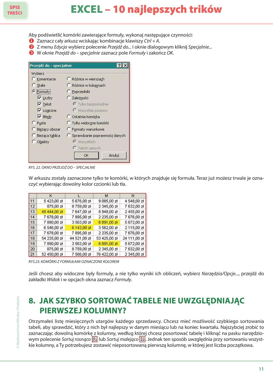 Okno Przejdź do specjalnie W arkuszu zostały zaznaczone tylko te komórki, w których znajduje się formuła. Teraz już możesz trwale je oznaczyć wybierając dowolny kolor czcionki lub tła. Rys.23.