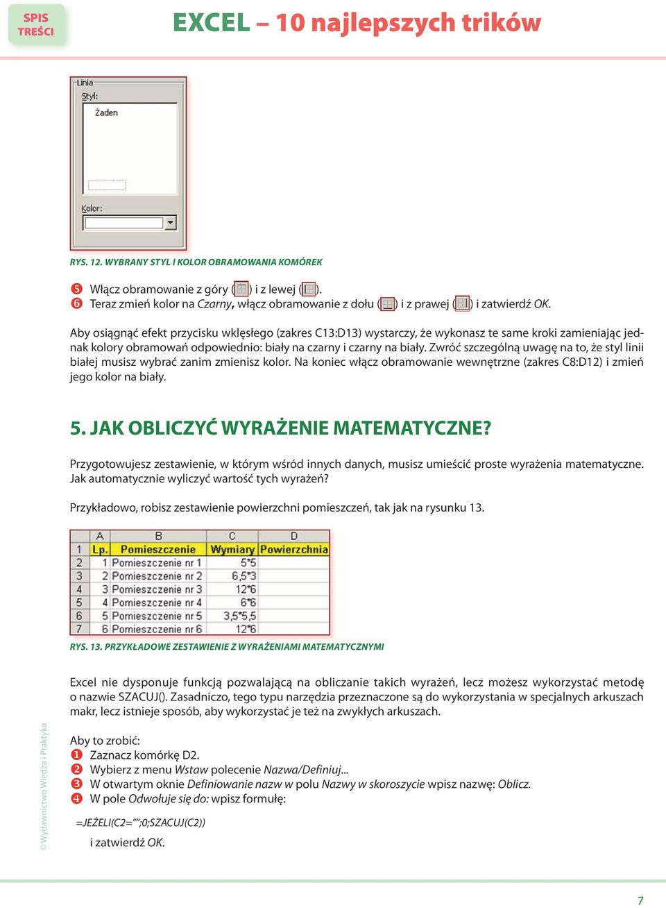 Zwróć szczególną uwagę na to, że styl linii białej musisz wybrać zanim zmienisz kolor. Na koniec włącz obramowanie wewnętrzne (zakres C8:D12) i zmień jego kolor na biały. 5.