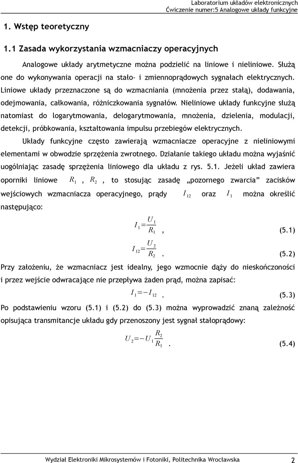 Liniowe układy przeznaczone są do wzmacniania (mnożenia przez stałą), dodawania, odejmowania, całkowania, różniczkowania sygnałów.