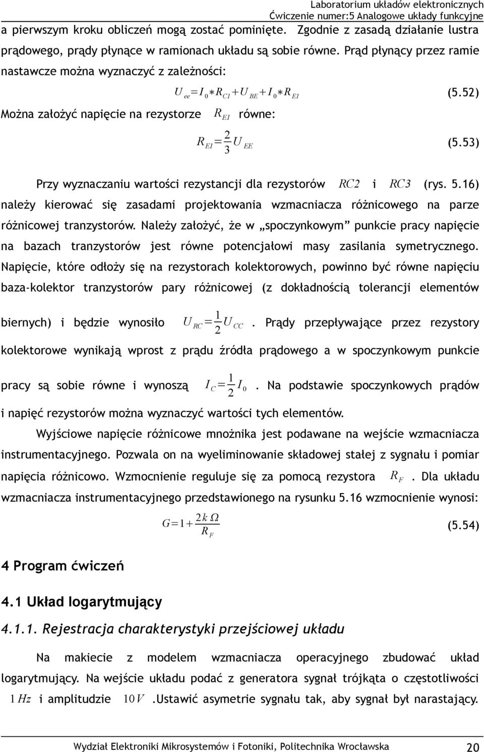 53) Przy wyznaczaniu wartości rezystancji dla rezystorów RC2 i RC3 (rys. 5.16) należy kierować się zasadami projektowania wzmacniacza różnicowego na parze różnicowej tranzystorów.