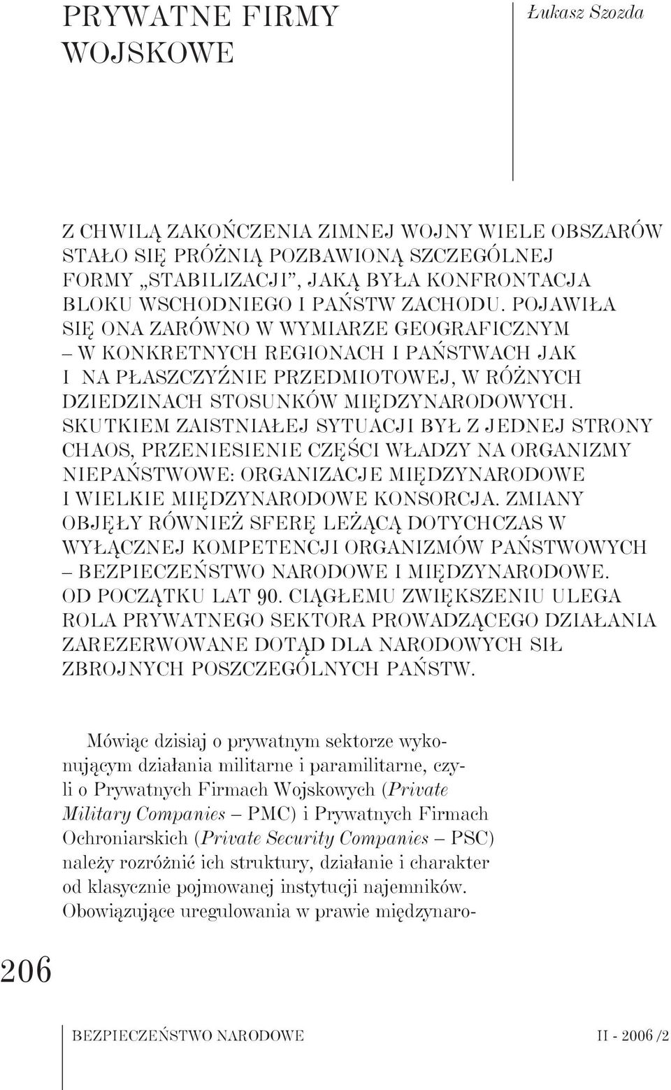 Skutkiem zaistniałej sytuacji był z jednej strony chaos, przeniesienie części władzy na organizmy niepaństwowe: organizacje międzynarodowe i wielkie międzynarodowe konsorcja.