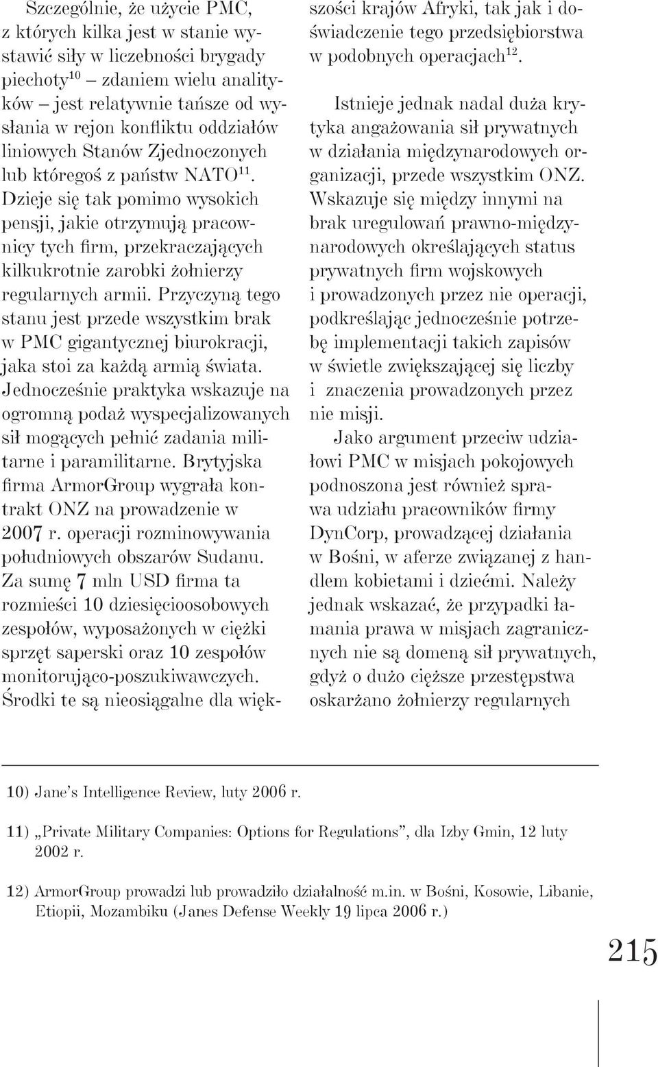 Dzieje się tak pomimo wysokich pensji, jakie otrzymują pracownicy tych firm, przekraczających kilkukrotnie zarobki żołnierzy regularnych armii.