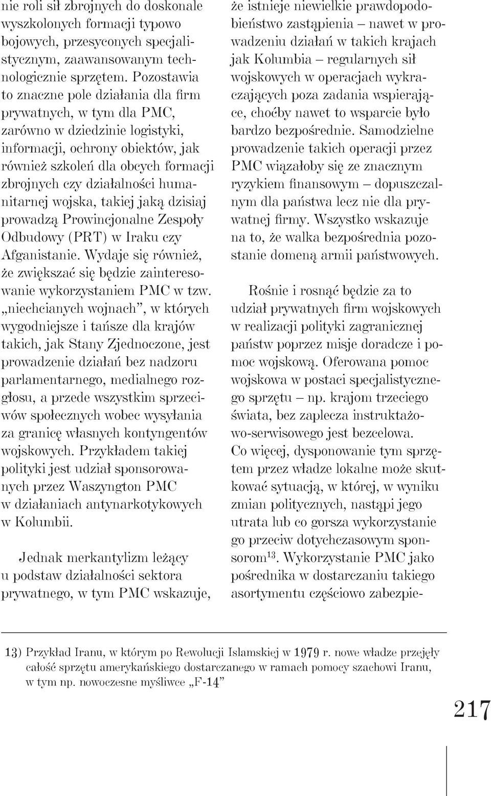 działalności humanitarnej wojska, takiej jaką dzisiaj prowadzą Prowincjonalne Zespoły Odbudowy (PRT) w Iraku czy Afganistanie.