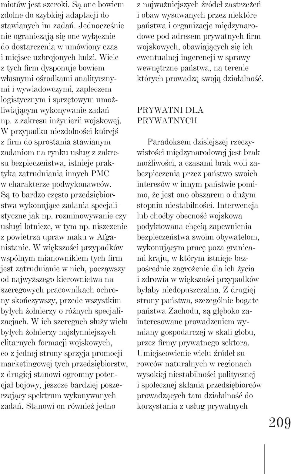 W przypadku niezdolności którejś z firm do sprostania stawianym zadaniom na rynku usług z zakresu bezpieczeństwa, istnieje praktyka zatrudniania innych PMC w charakterze podwykonawców.