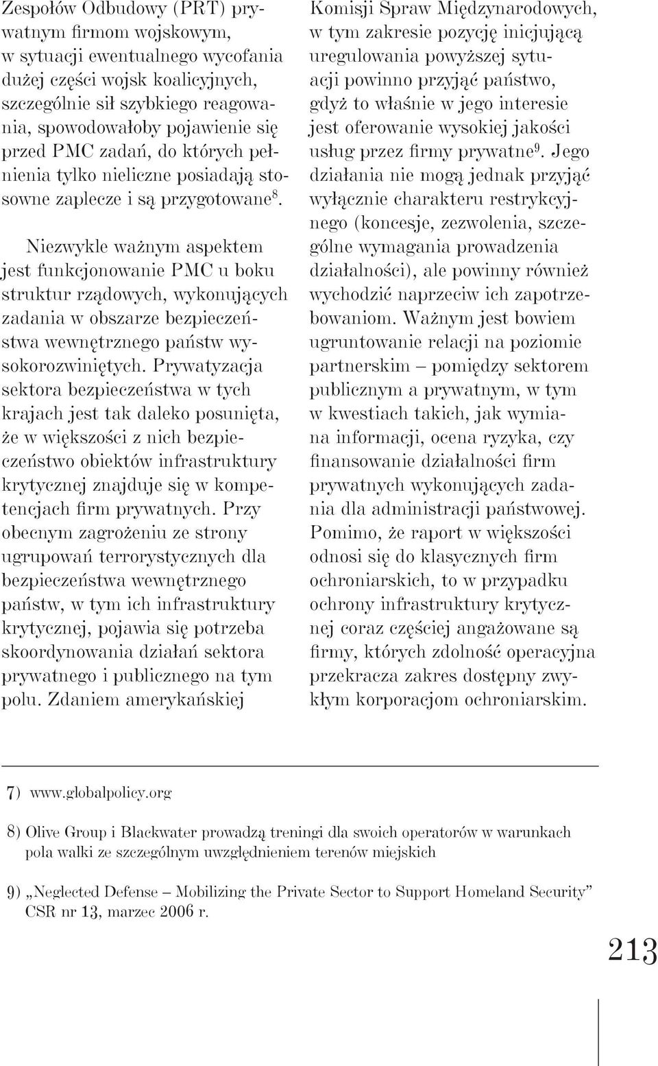 Niezwykle ważnym aspektem jest funkcjonowanie PMC u boku struktur rządowych, wykonujących zadania w obszarze bezpieczeństwa wewnętrznego państw wysokorozwiniętych.