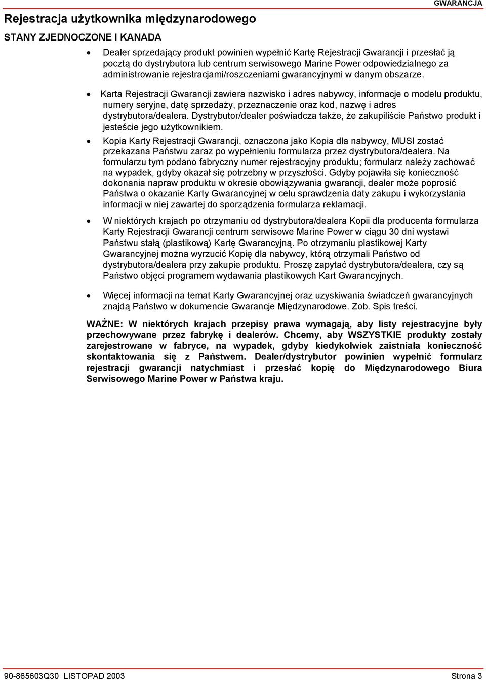 GWARANCJA Karta Rejestracji Gwarancji zawiera nazwisko i adres nabywcy, informacje o modelu produktu, numery seryjne, datę sprzedaży, przeznaczenie oraz kod, nazwę i adres dystrybutora/dealera.