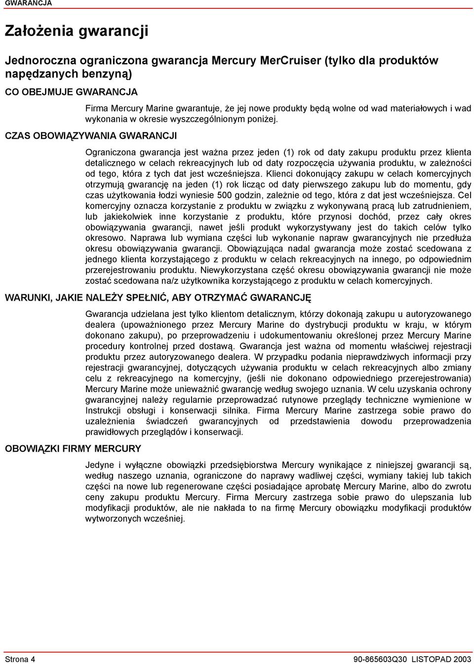 CZAS OBOWIĄZYWANIA GWARANCJI Ograniczona gwarancja jest ważna przez jeden (1) rok od daty zakupu produktu przez klienta detalicznego w celach rekreacyjnych lub od daty rozpoczęcia używania produktu,