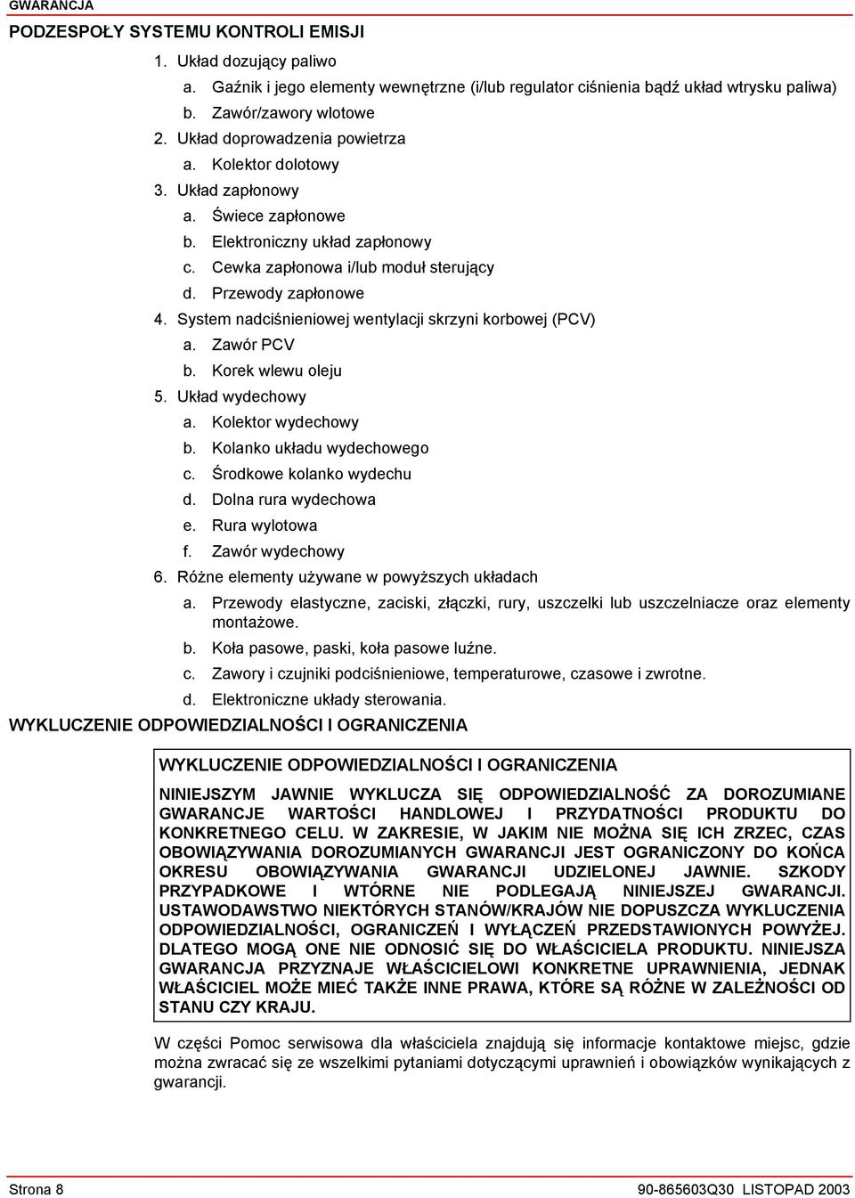 System nadciśnieniowej wentylacji skrzyni korbowej (PCV) a. Zawór PCV b. Korek wlewu oleju 5. Układ wydechowy a. Kolektor wydechowy b. Kolanko układu wydechowego c. Środkowe kolanko wydechu d.