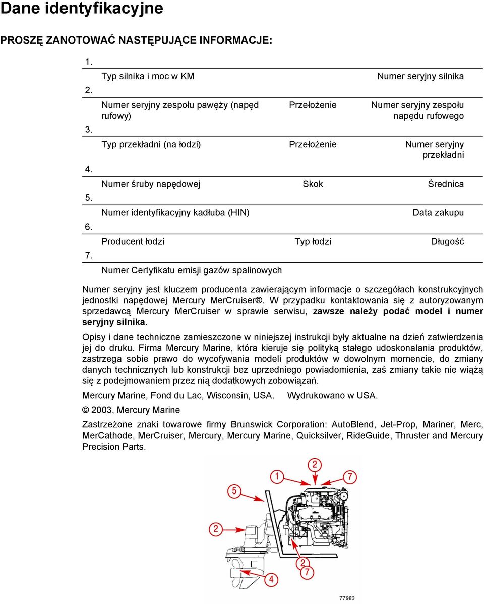 przekładni Numer śruby napędowej Skok Średnica Numer identyfikacyjny kadłuba (HIN) Data zakupu Producent łodzi Typ łodzi Długość Numer Certyfikatu emisji gazów spalinowych Numer seryjny jest kluczem