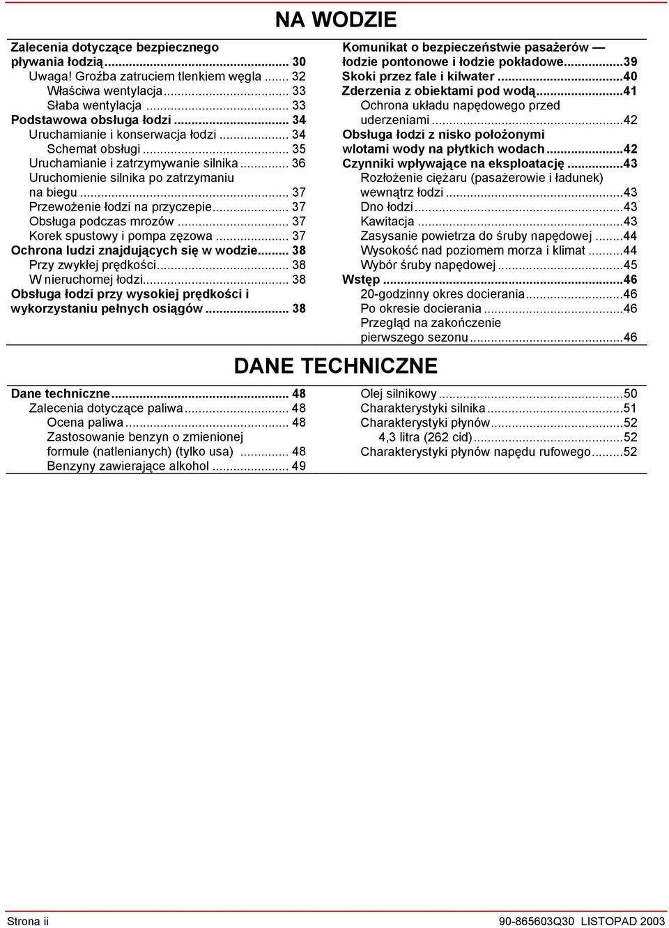 .. 37 Obsługa podczas mrozów... 37 Korek spustowy i pompa zęzowa... 37 Ochrona ludzi znajdujących się w wodzie... 38 Przy zwykłej prędkości... 38 W nieruchomej łodzi.