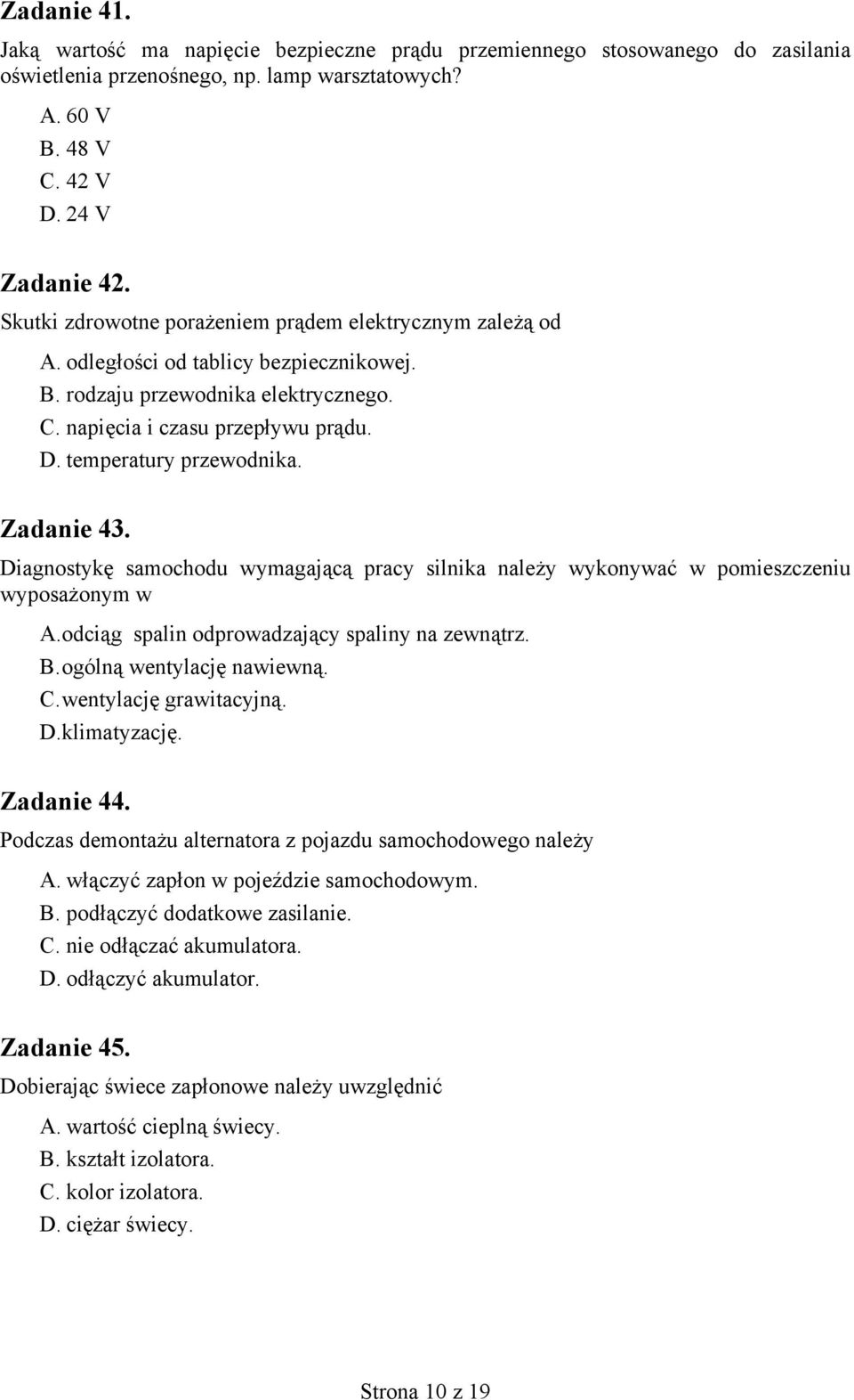 temperatury przewodnika. Zadanie 43. Diagnostykę samochodu wymagającą pracy silnika należy wykonywać w pomieszczeniu wyposażonym w A. odciąg spalin odprowadzający spaliny na zewnątrz. B.