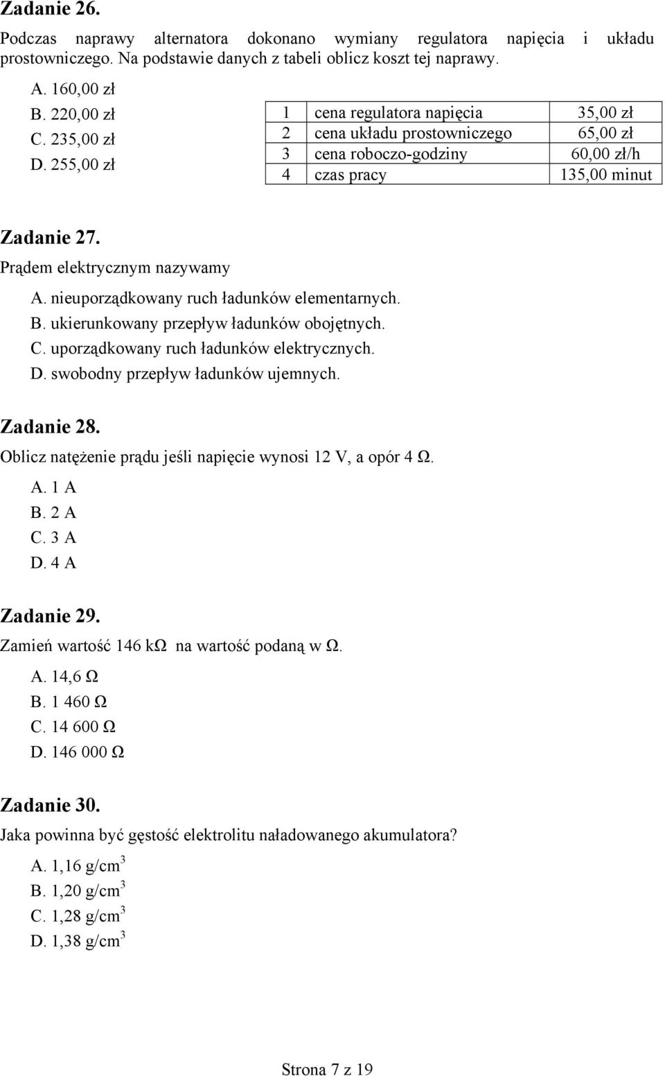 nieuporządkowany ruch ładunków elementarnych. B. ukierunkowany przepływ ładunków obojętnych. C. uporządkowany ruch ładunków elektrycznych. D. swobodny przepływ ładunków ujemnych. Zadanie 28.