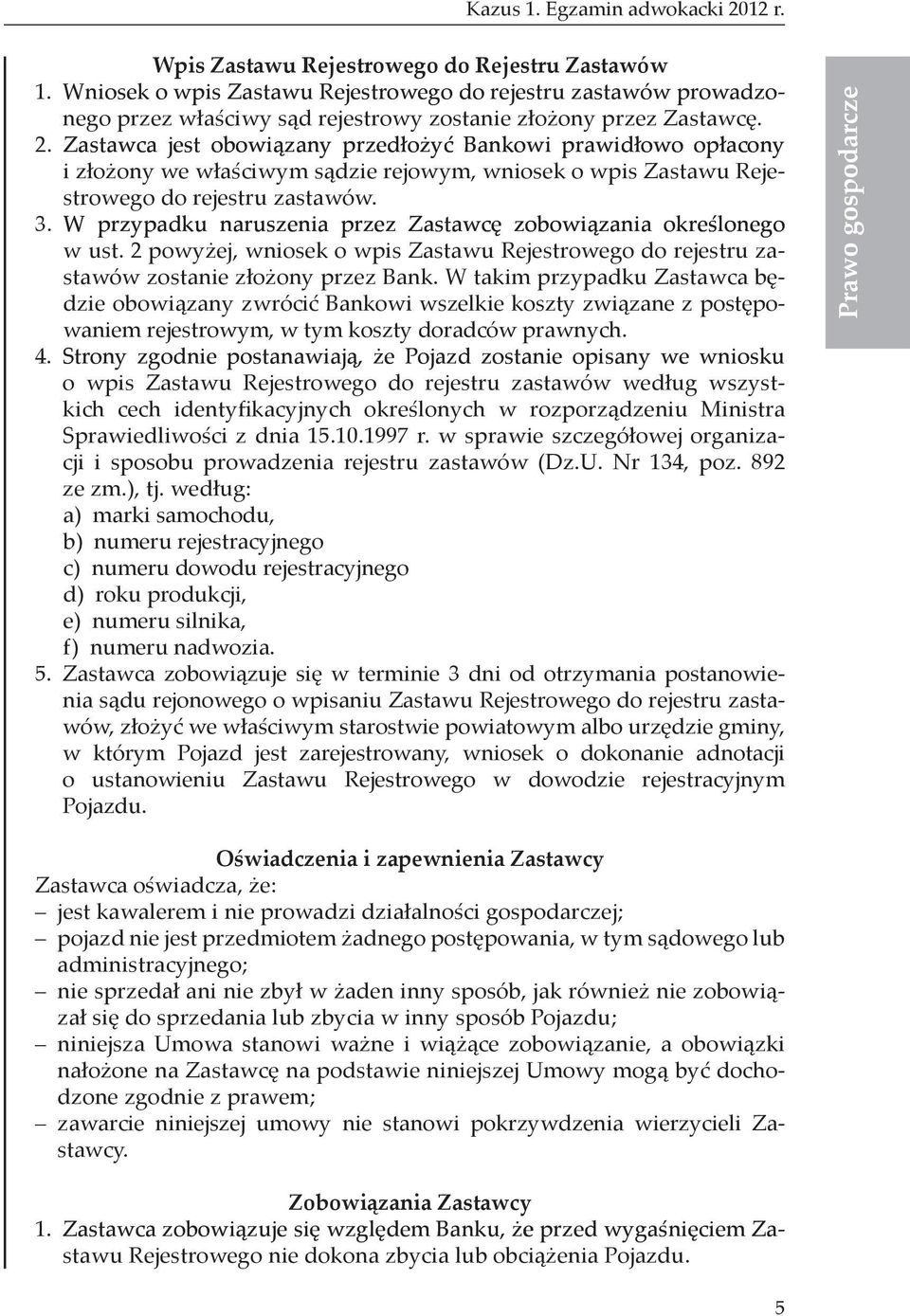 Zastawca jest obowiązany przedłożyć Bankowi prawidłowo opłacony i złożony we właściwym sądzie rejowym, wniosek o wpis Zastawu Rejestrowego do rejestru zastawów. 3.