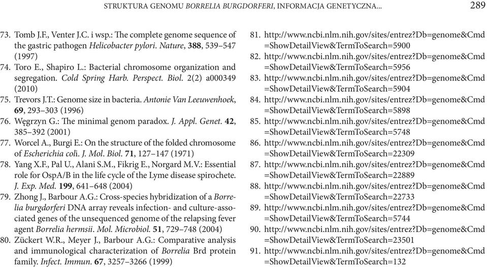 Antonie Van Leeuwenhoek, 69, 293 303 (1996) 76. Węgrzyn G.: The minimal genom paradox. J. Appl. Genet. 42, 385 392 (2001) 77. Worcel A., Burgi E.