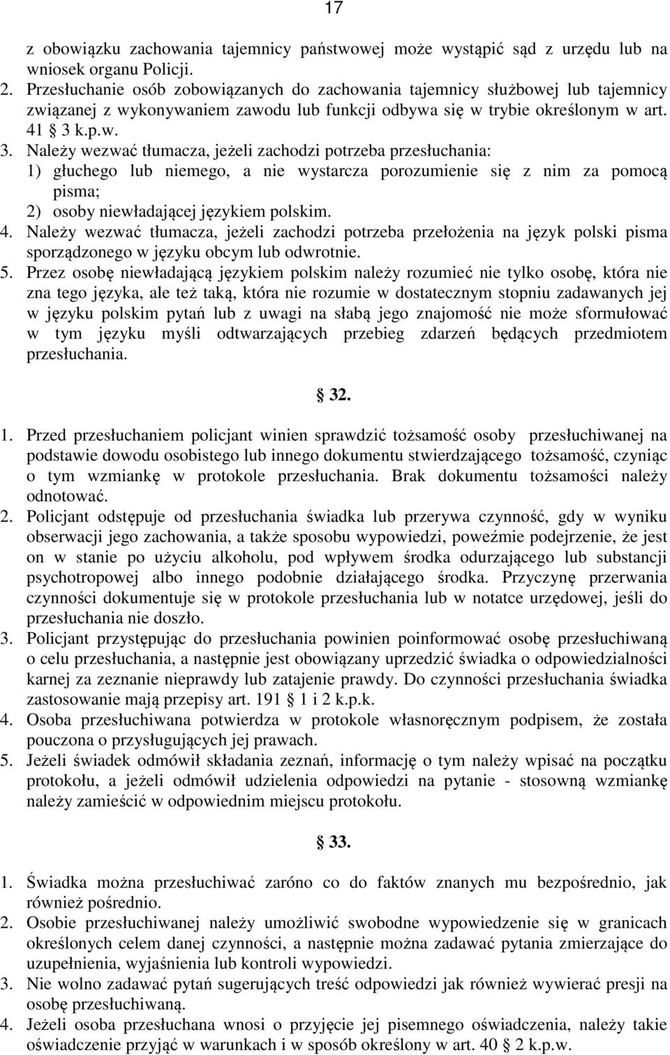 k.p.w. 3. Należy wezwać tłumacza, jeżeli zachodzi potrzeba przesłuchania: 1) głuchego lub niemego, a nie wystarcza porozumienie się z nim za pomocą pisma; 2) osoby niewładającej językiem polskim. 4.