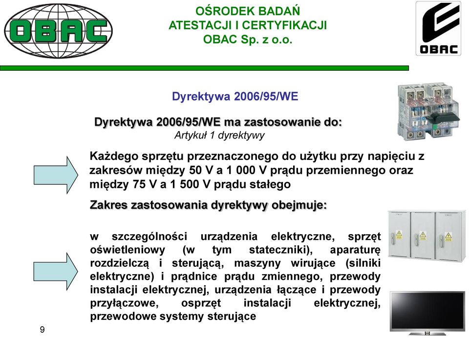 urządzenia elektryczne, sprzęt oświetleniowy (w tym stateczniki), aparaturę rozdzielczą i sterującą, maszyny wirujące (silniki elektryczne) i