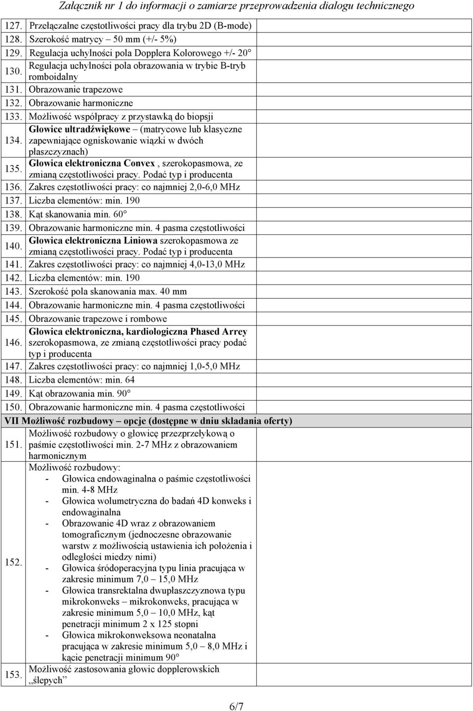 Możliwość współpracy z przystawką do biopsji Głowice ultradźwiękowe (matrycowe lub klasyczne 134. zapewniające ogniskowanie wiązki w dwóch 135.