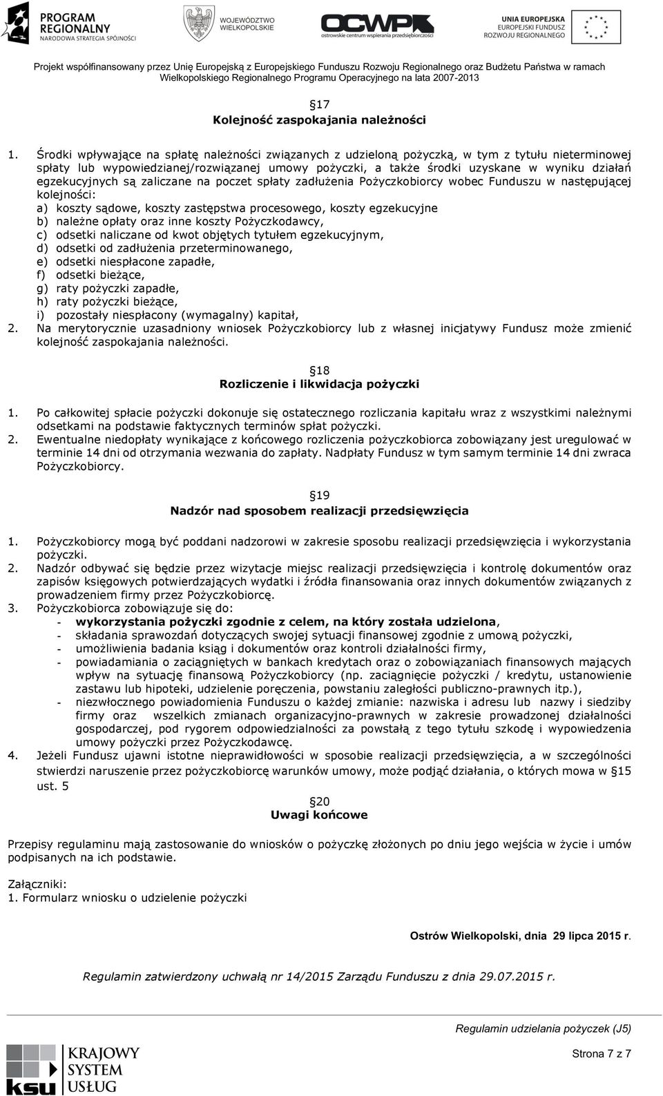 Środki wpływające na spłatę należności związanych z udzieloną pożyczką, w tym z tytułu nieterminowej spłaty lub wypowiedzianej/rozwiązanej umowy pożyczki, a także środki uzyskane w wyniku działań