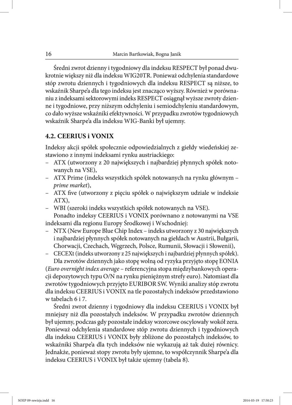 Również w porównaniu z indeksami sektorowymi indeks RESPECT osiągnął wyższe zwroty dzienne i tygodniowe, przy niższym odchyleniu i semiodchyleniu standardowym, co dało wyższe wskaźniki efektywności.