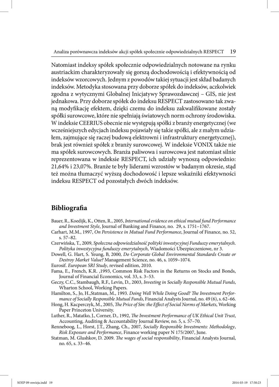 Metodyka stosowana przy doborze spółek do indeksów, aczkolwiek zgodna z wytycznymi Globalnej Inicjatywy Sprawozdawczej GIS, nie jest jednakowa.