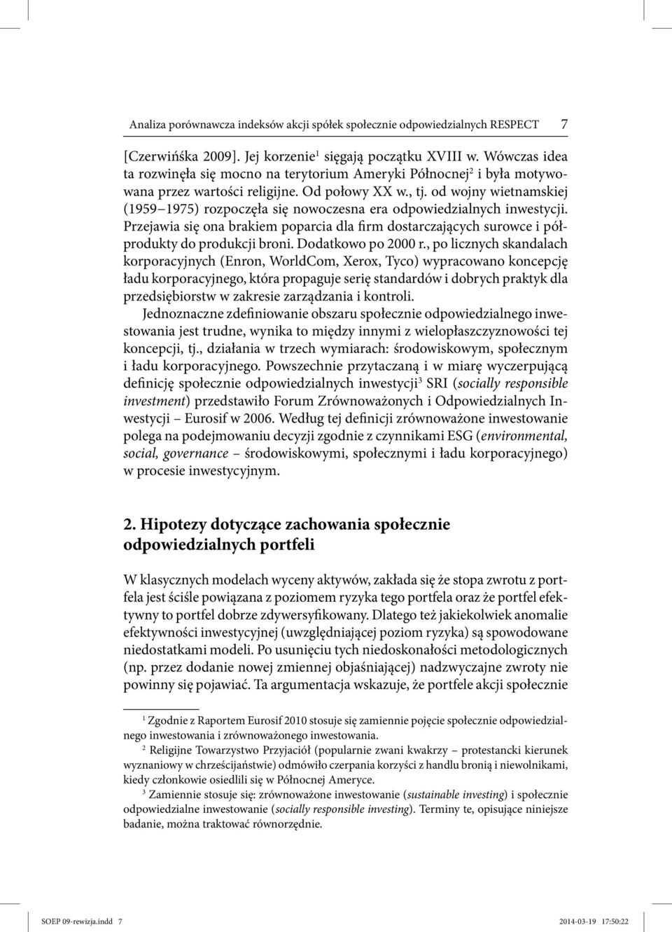od wojny wietnamskiej (1959 1975) rozpoczęła się nowoczesna era odpowiedzialnych inwestycji. Przejawia się ona brakiem poparcia dla firm dostarczających surowce i półprodukty do produkcji broni.