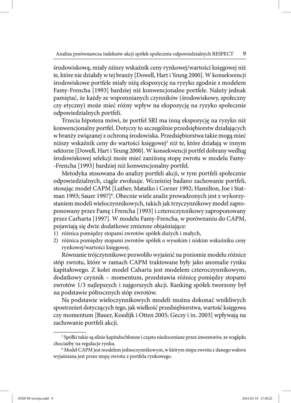 Należy jednak pamiętać, że każdy ze wspomnianych czynników (środowiskowy, społeczny czy etyczny) może mieć różny wpływ na ekspozycję na ryzyko społecznie odpowiedzialnych portfeli.
