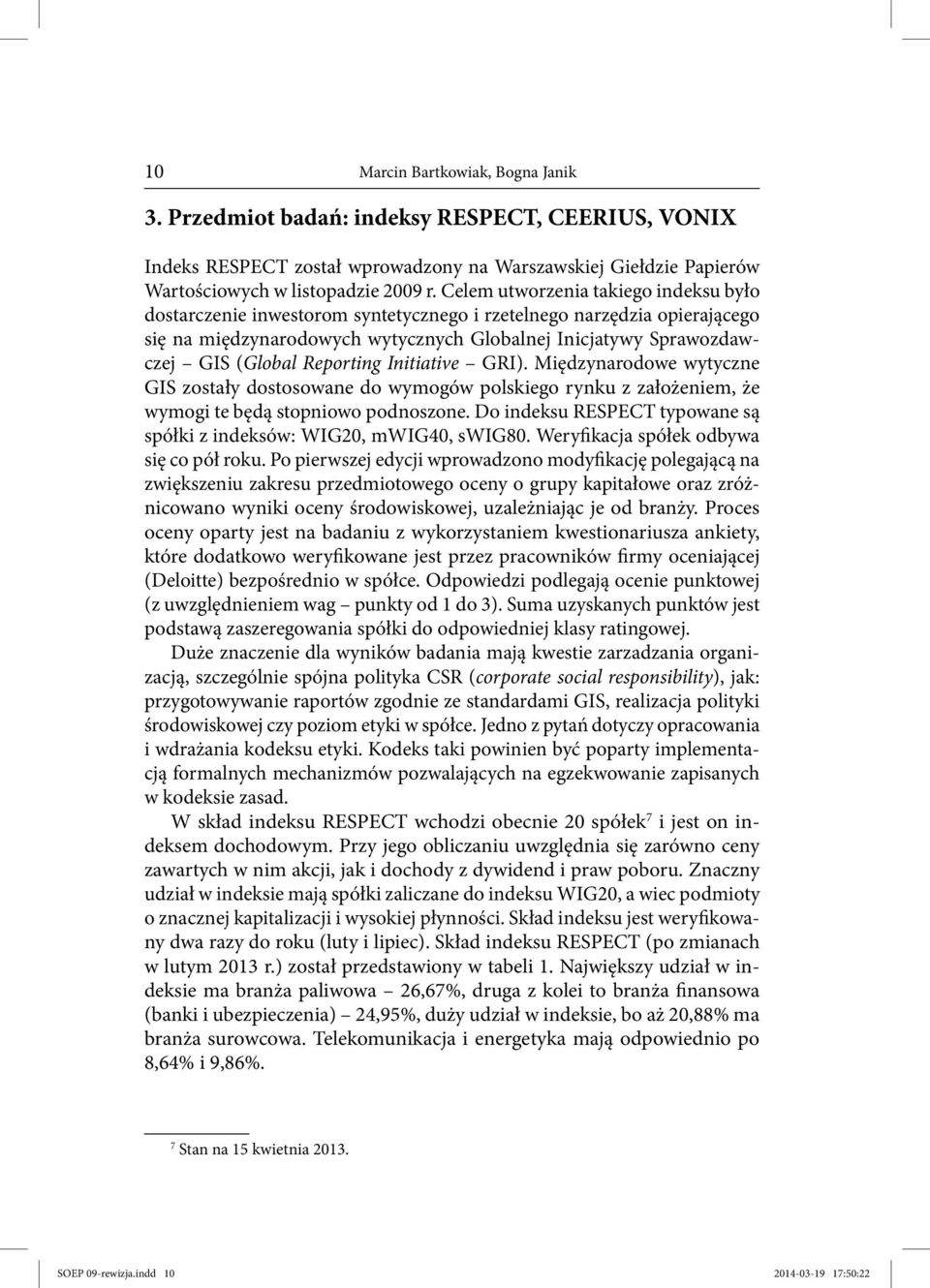 Reporting Initiative GRI). Międzynarodowe wytyczne GIS zostały dostosowane do wymogów polskiego rynku z założeniem, że wymogi te będą stopniowo podnoszone.